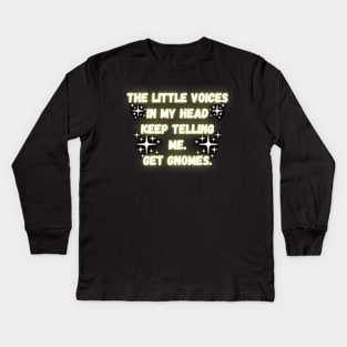 The Little Voices In My Head Keep Telling Me. Get Gnomes. Kids Long Sleeve T-Shirt